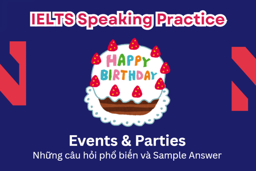 IELTS Speaking Practice: Events & Party - Những câu hỏi phổ biến và Sample Answer