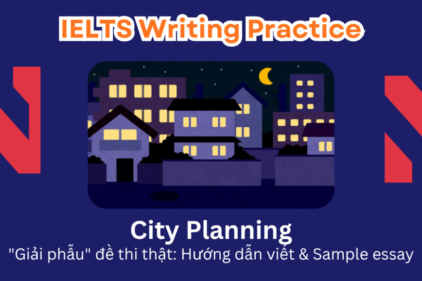 IELTS Writing Practice: "Giải phẫu" đề thi thật - Chủ đề City Planning