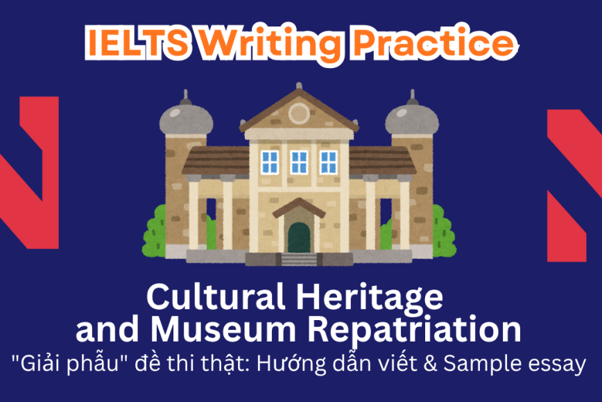 IELTS Writing Practice: Some people believe that significant historical objects displayed in museums should be sent back to the countries they originally came from. Do you agree or disagree?