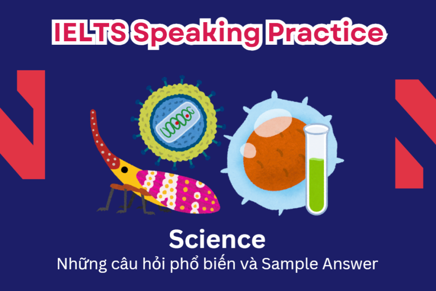 IELTS Speaking Practice: Science - Những câu hỏi phổ biến và Sample Answer