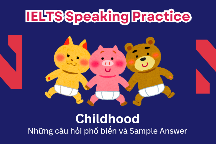 IELTS Speaking Practice: Childhood - Những câu hỏi phổ biến và Sample Answer