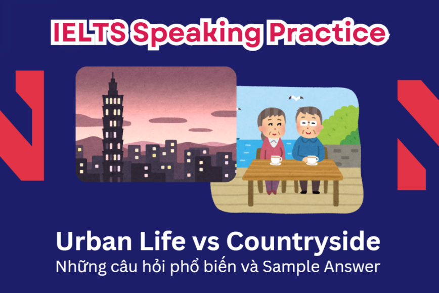 IELTS Speaking Practice: Urban Life vs Countryside - Những câu hỏi phổ biến và Sample Answer