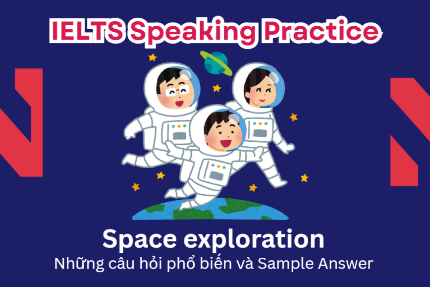 IELTS Speaking Practice: Space exploration - Những câu hỏi phổ biến và Sample Answer