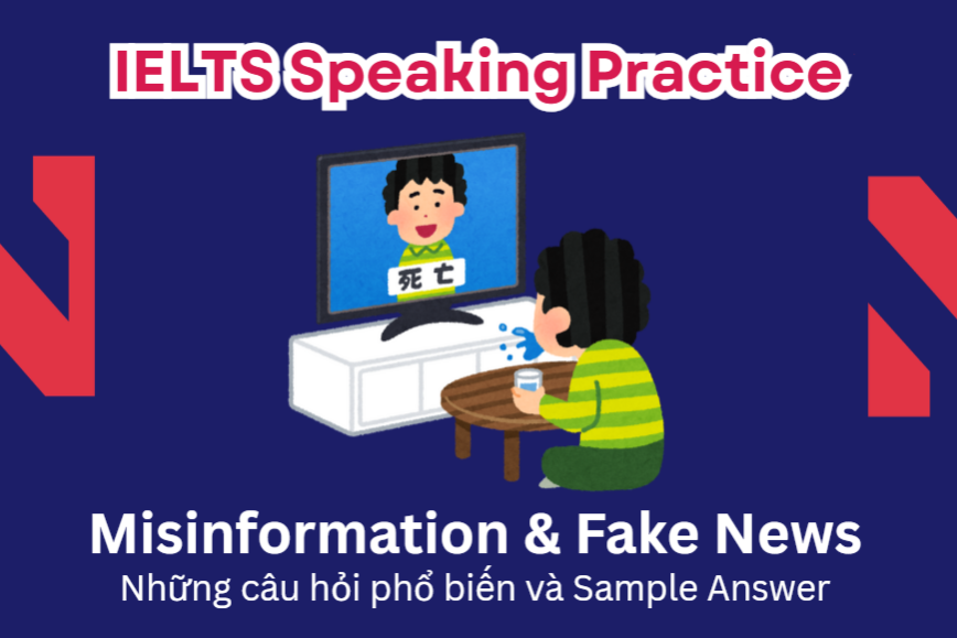 IELTS Speaking Practice: Misinformation & Fake News - Những câu hỏi phổ biến và Sample Answer