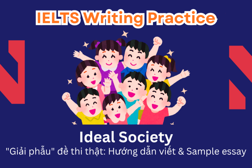 IELTS Writing Practice: "Giải phẫu" đề thi thật - Chủ đề Ideal Society and Social Development