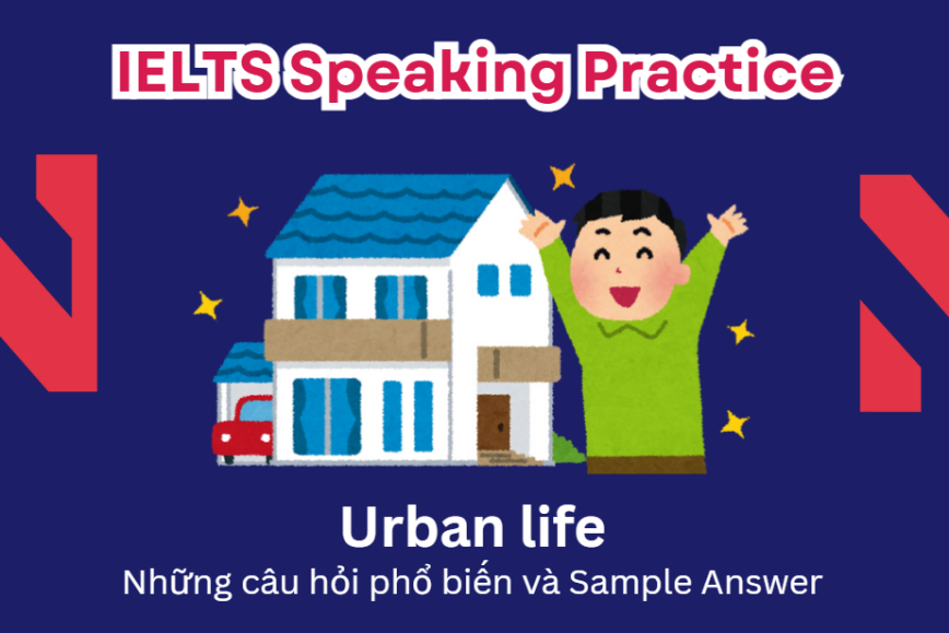 IELTS Speaking Practice: Urban Life - Những câu hỏi phổ biến và Sample Answer