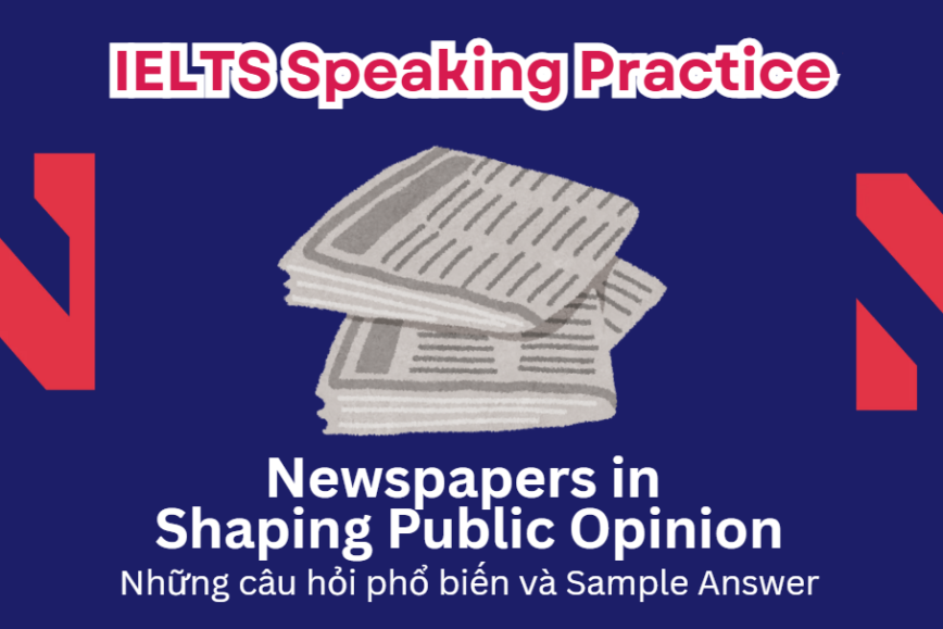 IELTS Speaking Practice: Newspapers in Shaping Public Opinion - Những câu hỏi phổ biến và Sample Answer