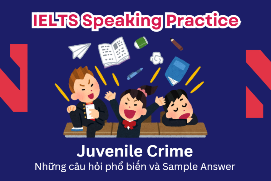 IELTS Speaking Practice: Juvenile Crime - Những câu hỏi phổ biến và Sample Answer