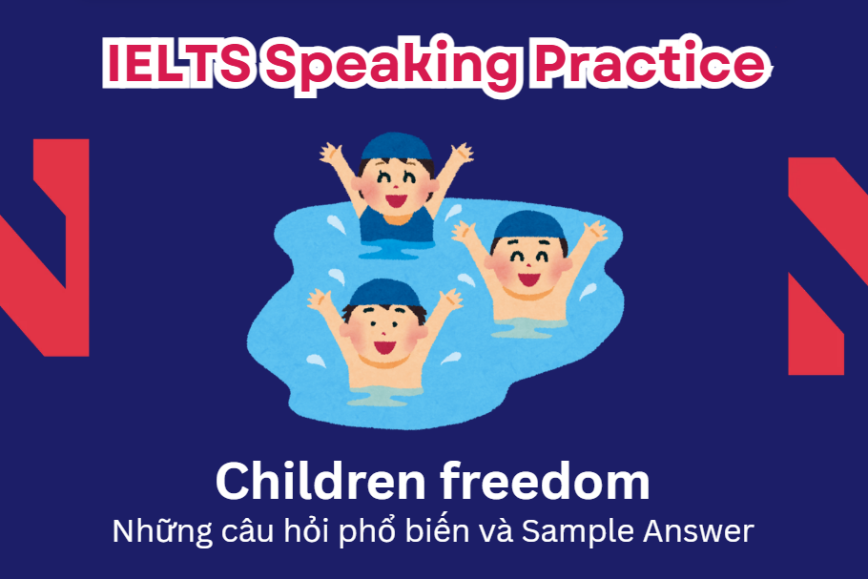 IELTS Speaking Practice: Children’s Freedom - Những câu hỏi phổ biến và Sample Answer