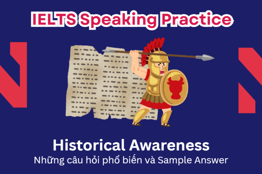 IELTS Speaking Practice: Historical Awareness - Những câu hỏi phổ biến và Sample Answer