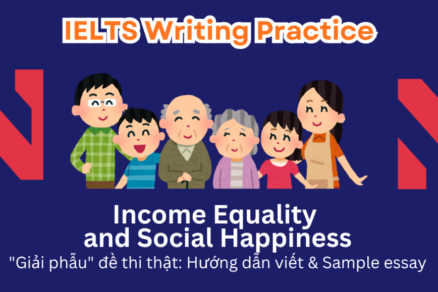 IELTS Writing Practice: It is widely believed that a happier society can be best achieved by reducing the income gap between the richest and poorest individuals. Support or oppose this idea?
