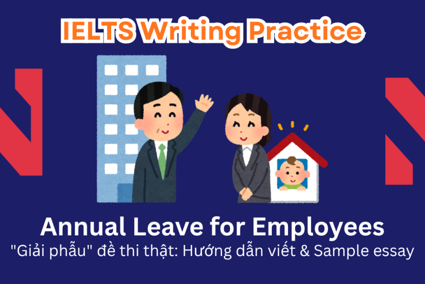 IELTS Writing Practice: Employers should provide their staff with a minimum of four weeks of annual leave to enhance their work performance. To what degree do you support or oppose this idea