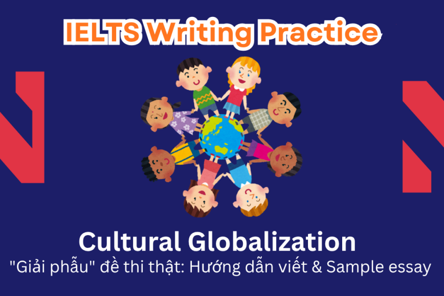 IELTS Writing Practice: Cultural differences between nations are becoming less distinct as people worldwide watch the same movies, adopt similar fashion styles... Benefits outweigh drawback?