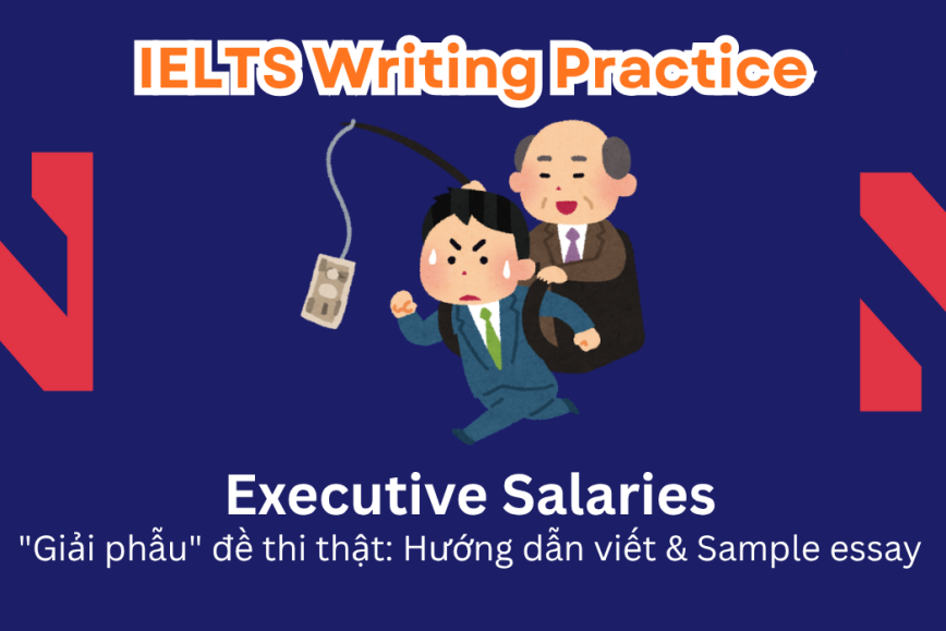 IELTS Writing Practice: Large companies should pay higher salaries to CEOs and executives compared to other workers. To what degree do you support or oppose this idea?