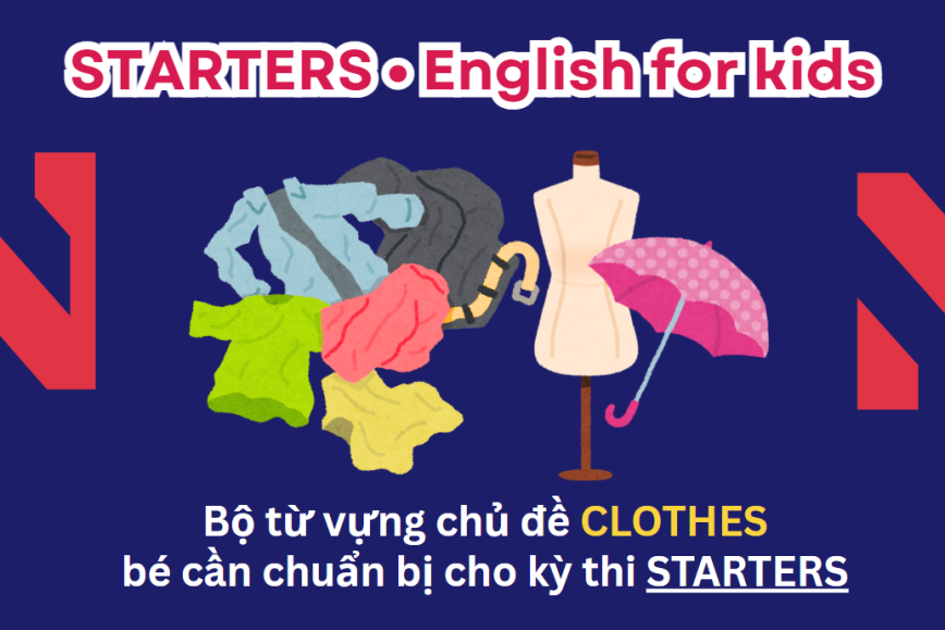 Bộ từ vựng chủ đề CLOTHES bé cần chuẩn bị cho kỳ thi STARTERS - Lộ trình Cambridge hiệu quả cùng ENVY