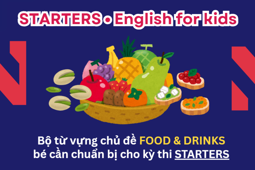 Bộ từ vựng chủ đề FOOD AND DRINKS bé cần chuẩn bị cho kỳ thi STARTERS - Lộ trình Cambridge hiệu quả cùng ENVY