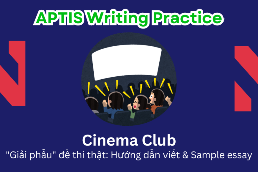 Aptis Writing Practice: "Giải phẫu" đề thi thật – Chủ đề Cinema Club