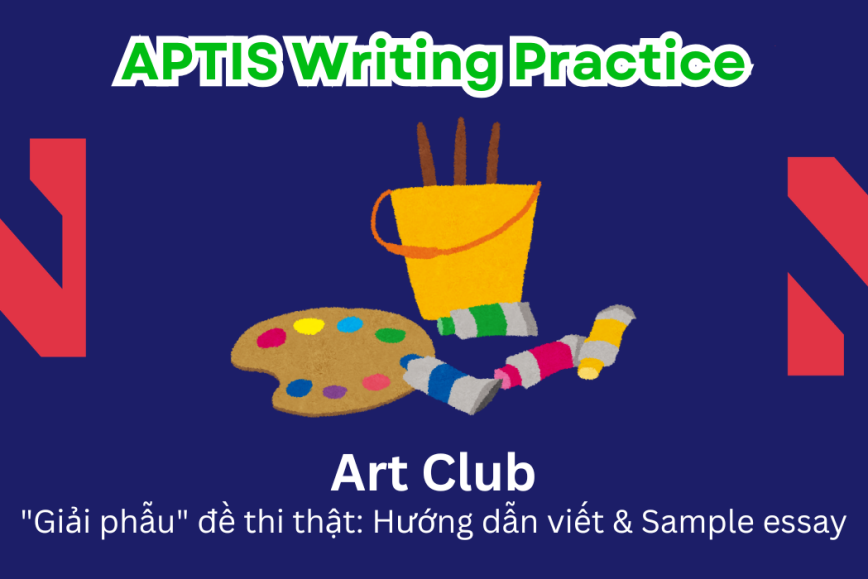Aptis Writing Practice: "Giải phẫu" đề thi thật – Chủ đề Art Club