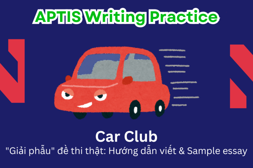 Aptis Writing Practice: "Giải phẫu" đề thi thật – Chủ đề Car Club