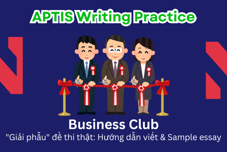 Aptis Writing Practice: "Giải phẫu" đề thi thật – Chủ đề Business Club