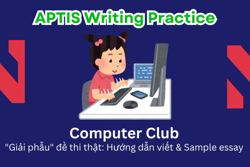 Aptis Writing Practice: "Giải phẫu" đề thi thật – Chủ đề Computer Club