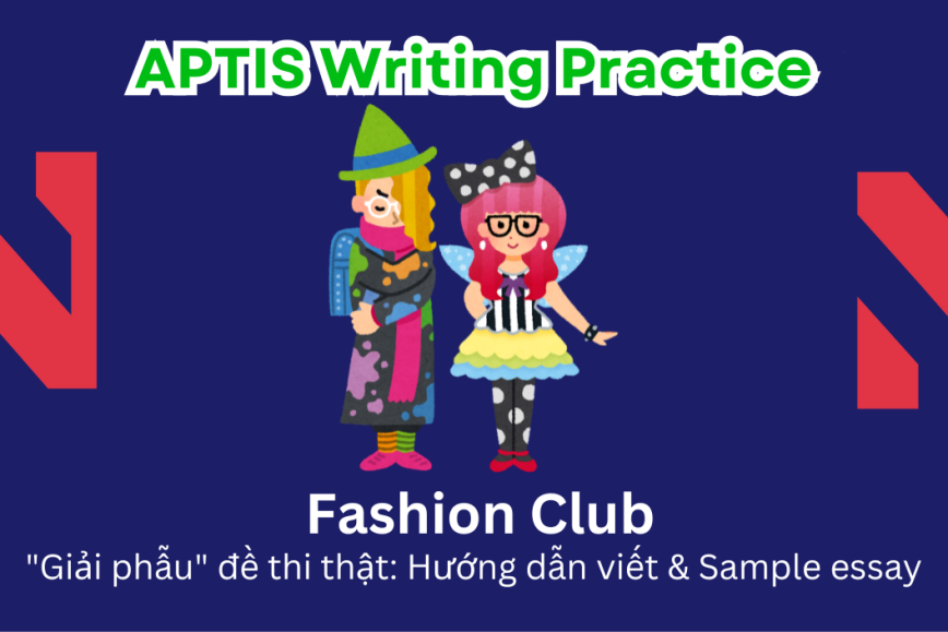 Aptis Writing Practice: "Giải phẫu" đề thi thật – Chủ đề Fashion Club