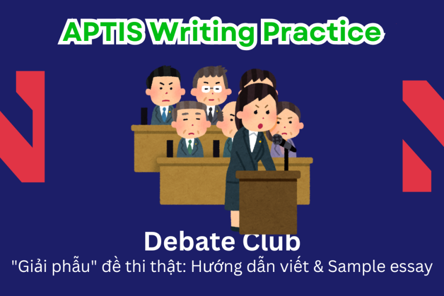 Aptis Writing Practice: "Giải phẫu" đề thi thật – Chủ đề Debate Club