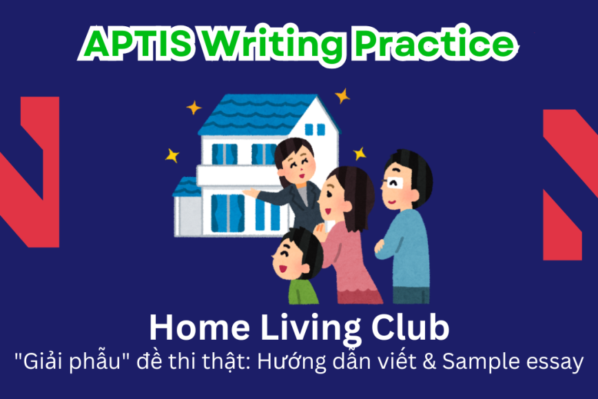 Aptis Writing Practice: "Giải phẫu" đề thi thật – Chủ đề Home Living Club