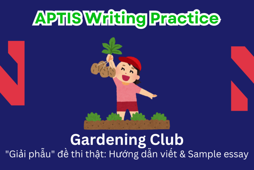 Aptis Writing Practice: "Giải phẫu" đề thi thật – Chủ đề Gardening Club
