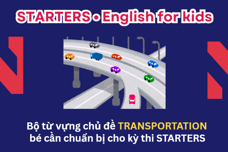 Bộ từ vựng chủ đề TRANSPORTATION bé cần chuẩn bị cho kỳ thi STARTERS - Lộ trình Cambridge hiệu quả cùng ENVY
