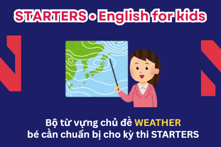 Bộ từ vựng chủ đề WEATHER bé cần chuẩn bị cho kỳ thi STARTERS - Lộ trình Cambridge hiệu quả cùng ENVY