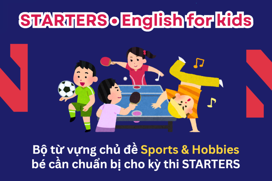 Bộ từ vựng chủ đề SPORTS AND HOBBIES bé cần chuẩn bị cho kỳ thi STARTERS - Lộ trình Cambridge hiệu quả cùng ENVY