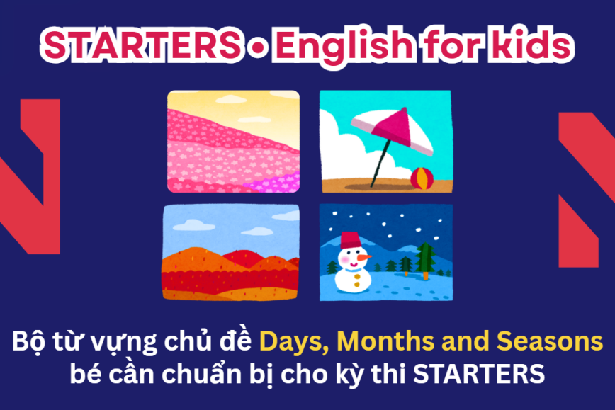 Bộ từ vựng chủ đề DAYS, MONTHS AND SEASONS bé cần chuẩn bị cho kỳ thi STARTERS - Lộ trình Cambridge hiệu quả cùng ENVY