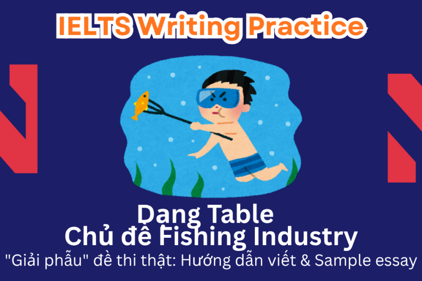IELTS Writing Practice: "Giải phẫu" đề thi thật – Dạng bài Table – Chủ đề Fishing Industry