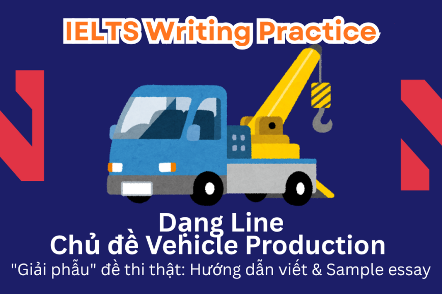 IELTS Writing Practice: "Giải phẫu" đề thi thật – Dạng bài Line Chart – Chủ đề Vehicle Production