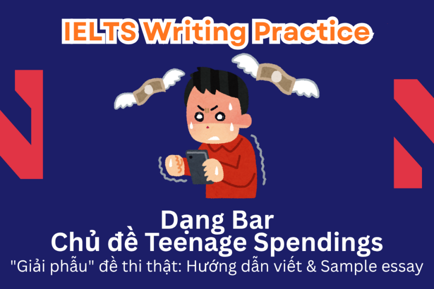 IELTS Writing Practice: "Giải phẫu" đề thi thật – Dạng bài Bar Chart – Chủ đề Teenage Spendings