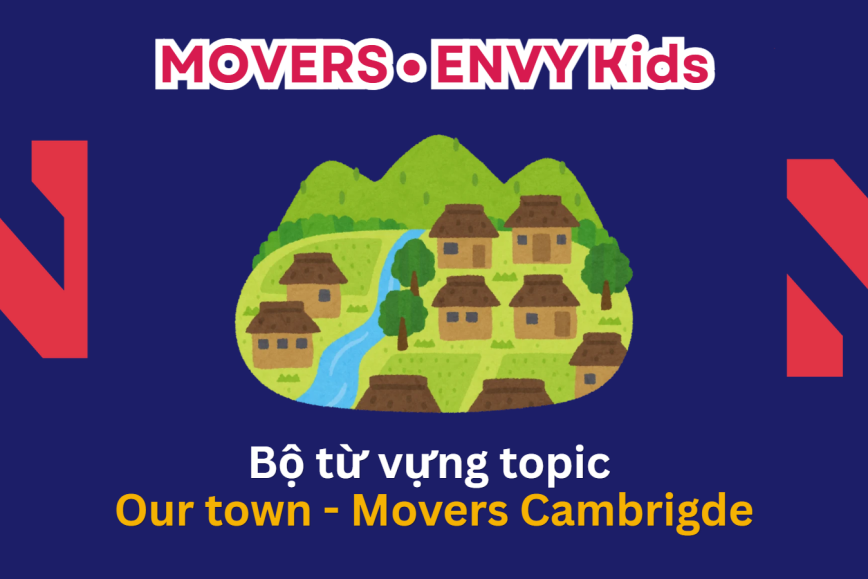 Bộ từ vựng chủ đề OUR TOWN bé cần chuẩn bị cho kỳ thi MOVERS – Lộ trình Cambridge hiệu quả cùng ENVY
