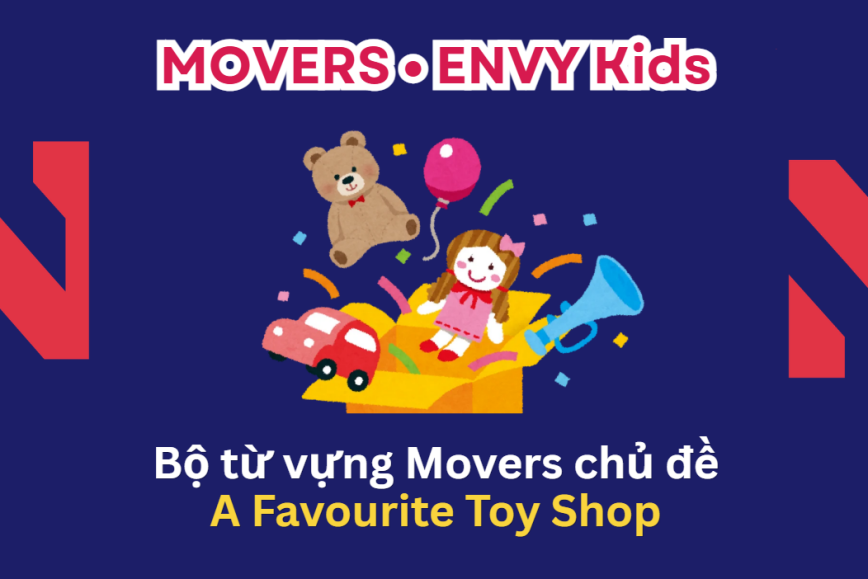 Bộ từ vựng chủ đề A FAVOURITE TOY SHOP bé cần chuẩn bị cho kỳ thi MOVERS – Lộ trình Cambridge hiệu quả cùng ENVY