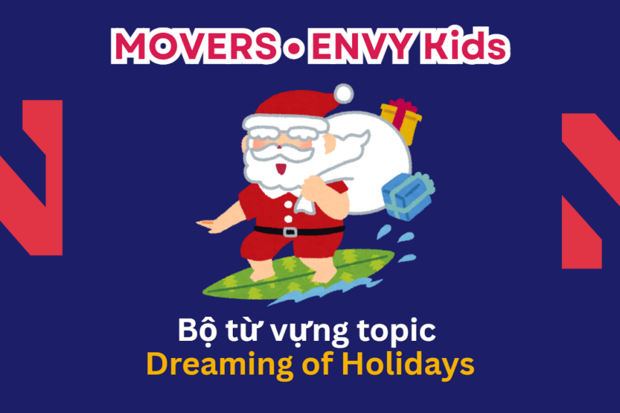 Bộ từ vựng chủ đề DREAMING OF HOLIDAYS bé cần chuẩn bị cho kỳ thi MOVERS – Lộ trình Cambridge hiệu quả cùng ENVY