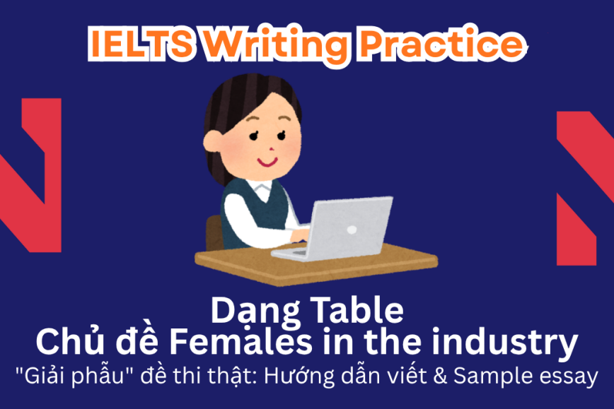IELTS Writing Practice: "Giải phẫu" đề thi thật – Dạng bài Table – Chủ đề Females in the industry
